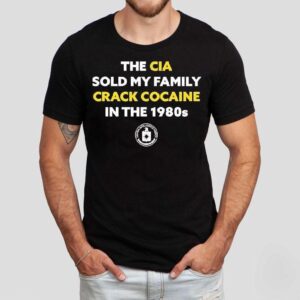 The Cia Sold My Family Crack Cocaine In The 1980s Shirt