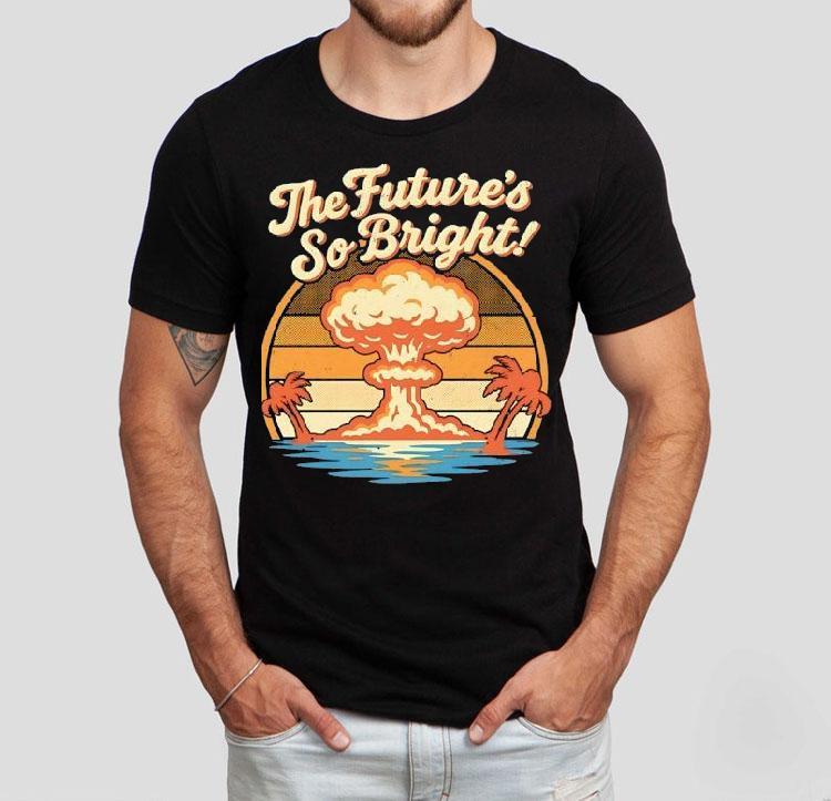 The Future's So Bright Mushroom Cloud And Palm Trees Shirt 4 The Future S So Bright Mushroom Cloud And Palm Trees Tshirt