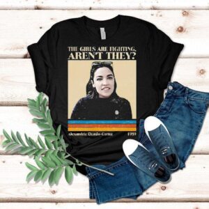 The Girls Are Fighting Aren’t They Alexandria Ocasio Cortez 1989 Vintage Shirt