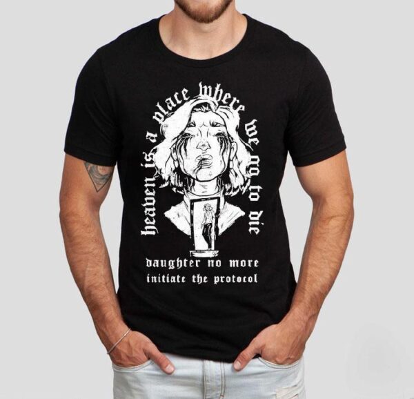 The Gloom In The Corner Heaven Is A Place Where Me No To Die Daughter No More Initiate The Protocol Shirt