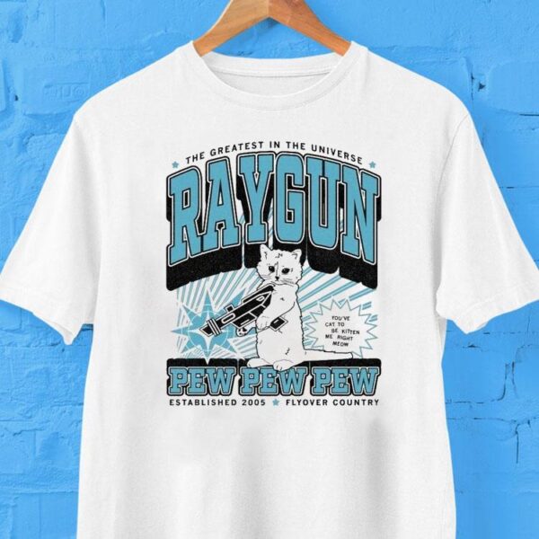 The Greatest In The Universe Raygun Pew Pew Pew Max Flyover Country You’ve Cat To Be Kitten Me Right Meow Est 2005 Shirt