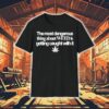 The Most Dangerous Thing About Weed Is Getting Caught With It Shirt