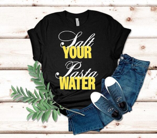 The Salt Your Pasta Water Bon Appetit Shirt