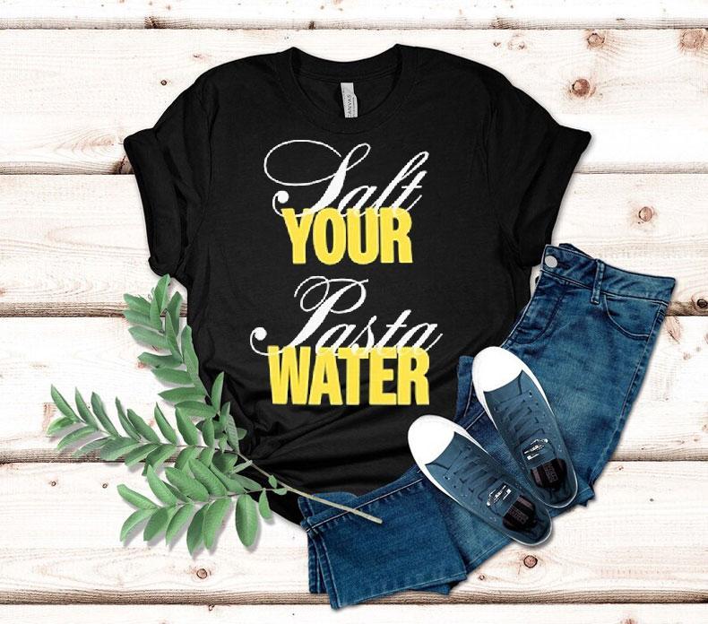 The Salt Your Pasta Water Bon Appetit Shirt 4 The Salt Your Pasta Water Bon Appeti Tshirt