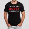This Is The Worst Sequel Ever Shirt