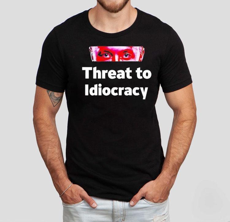 Threat To Idiocracy Shirt 4 Threat To Idiocracy Tshirt