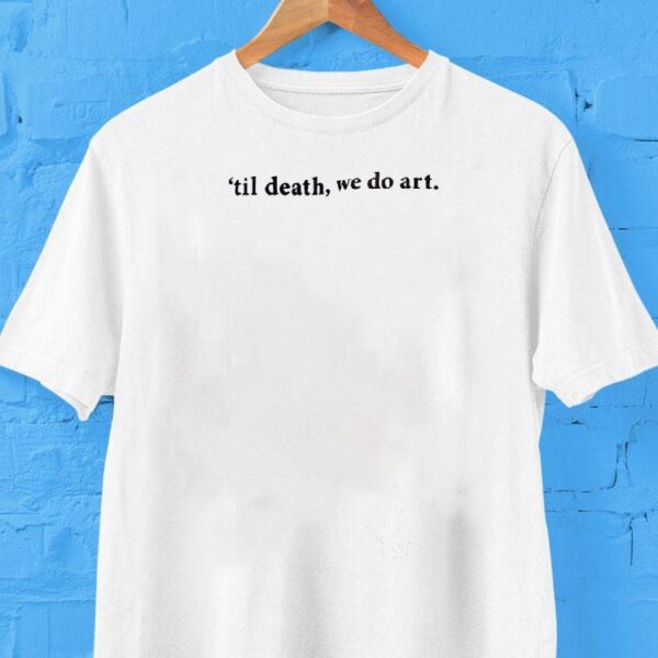 Til Death We Do Art Shirt