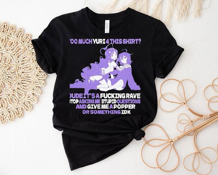 Too Much Yuri 4 This Shirt Dude It'safcking Rave Stop Asking Me Stpid Questions Shirt 4 Too Much Yuri This Dude It Safcking Rave Stop Asking Me Stpid Questions Tshirt
