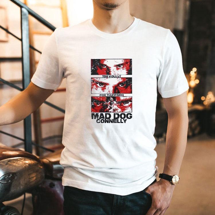 Too Violent For Televsion Mad Dog Connelly Shirt 2 Too Violent For Televsion Mad Dog Connelly Tshirt