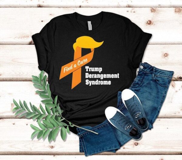 Trump Derangement Syndrome Find A Cure Shirt