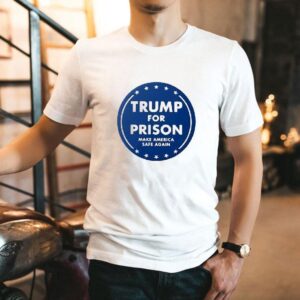 Trump For Prison Make America Safe Again Shirt