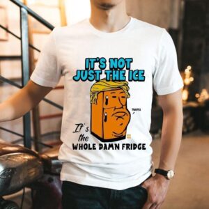 Trump It’s Not Just The Ice It’s The Whole Damn Fridge Tariffs Shirt