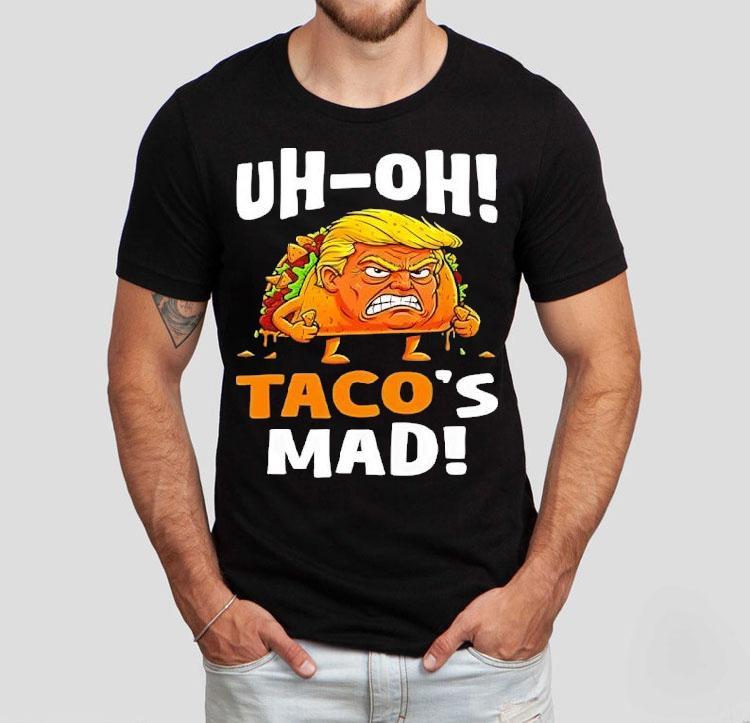 Trump Uh-oh Taco's Mad Shirt 4 Trump Uh Oh Taco S Mad Tshirt