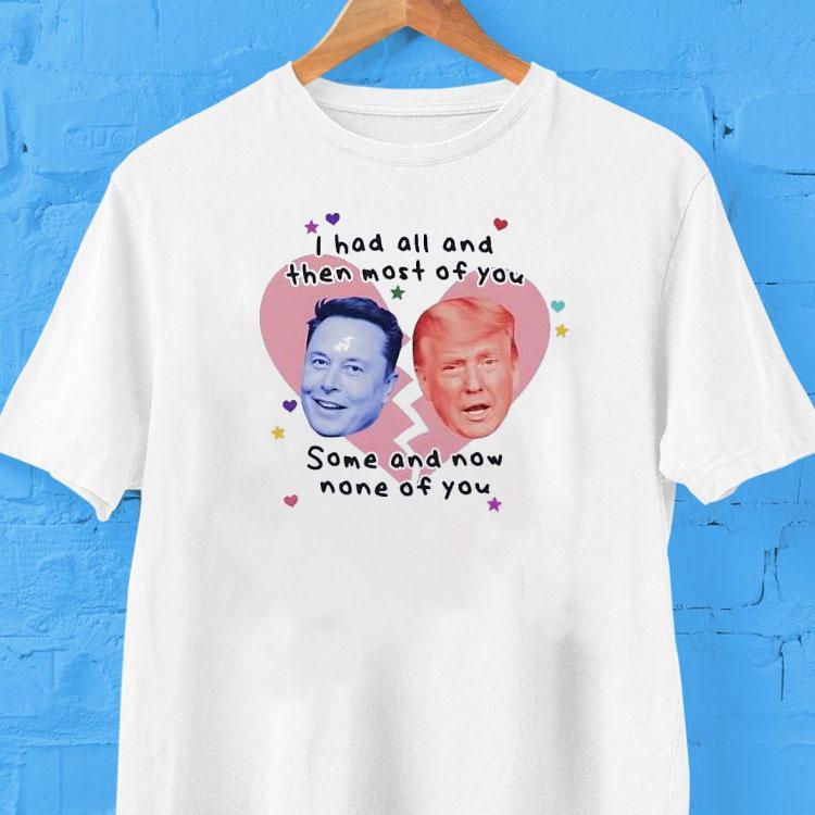 Trump Vs Elon Musk I Had All And Then Most Of You Some And Now None Of You Shirt 2 Trump Vs Elon Musk I Had All And Then Most Of You Some And Now None Of You Tshirt