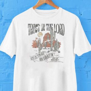 Trust In The Lord With All Your Heart And Lean Not On Your Own Understanding Desert Shirt