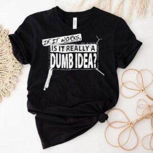 Vice Grip Garage If It Works Is It Really A Dumb Idea Shirt