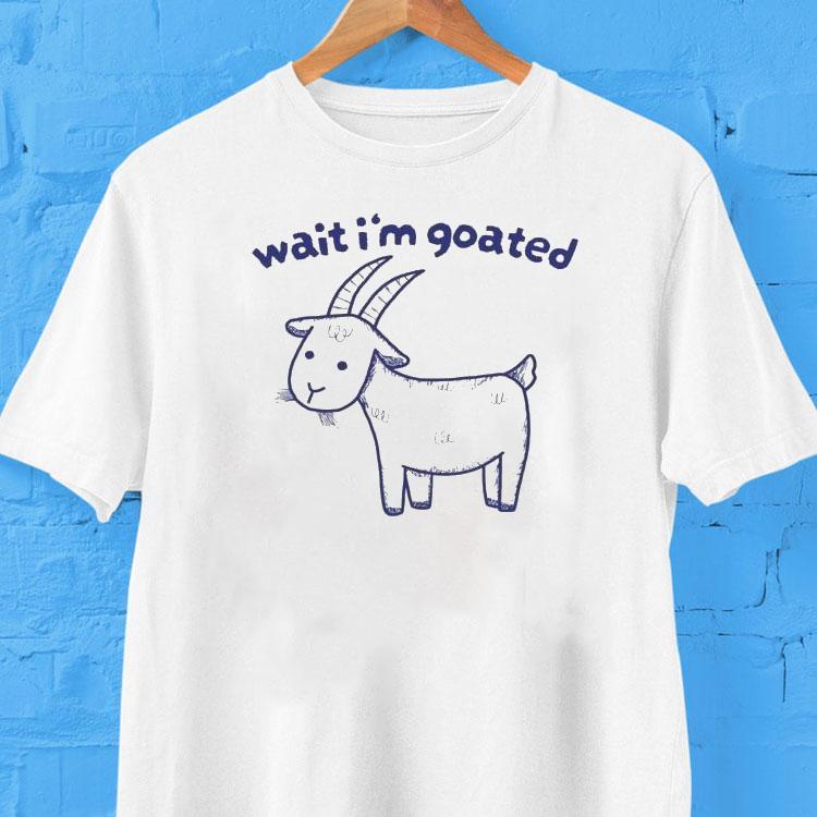 Wait I'm Goated Shirt 2 Wait I M Goated Tshirt