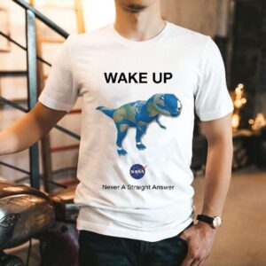 Wake Up Never Straight Answer Dino Earth Nasa Shirt