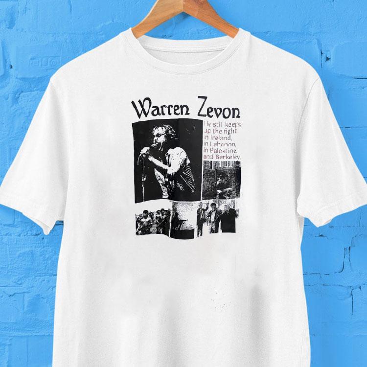 Warren Zevon He Still Keeps Up The Fight In Ireland In Lebanon In Palestine And Berkeley Shirt 2 Warren Zevon He Still Keeps Up The Fight In Ireland In Lebanon In Palestine And Berkeley Tshirt