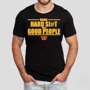 Washington Commanders Doing Hard Shit With Good People Shirt