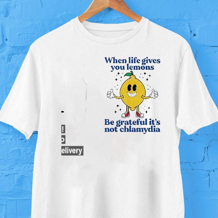 When Life Gives You Lemons Be Grateful It's Not Chlamydia Shirt 2 When Life Gives You Lemons Be Grateful It S Not Chlamydia Tshirt