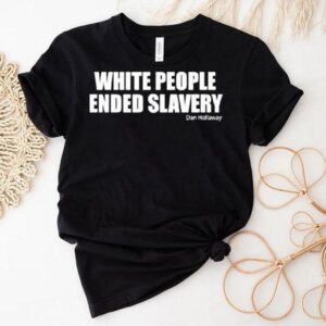 White People Ended Slavery Dan Hollaway Shirt