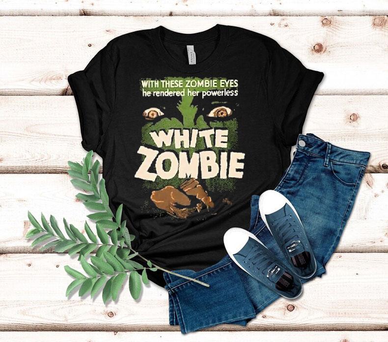 White Zombie With These Zombie Eyes He Rendered Her Powerless Shirt 4 White Zombie With These Zombie Eyes He Rendered Her Powerless Tshirt