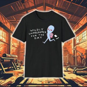 Wildly Unprepared For The Day Shirt