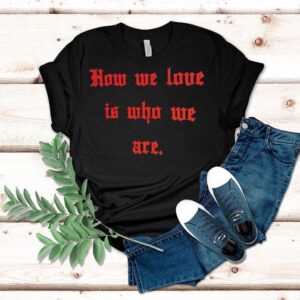 Willy Chavarria X Tinder How We Love Is Who We Are Shirt