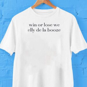 Win Or Lose We Elly De La Booze Shirt