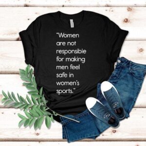 Women Are Not Responsible For Making Men Feel Safe In Women’s Sports Jennifer Sey Shirt