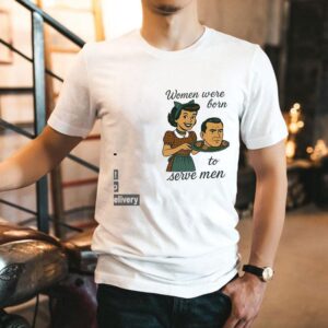 Women Were Born To Serve Men Shirt