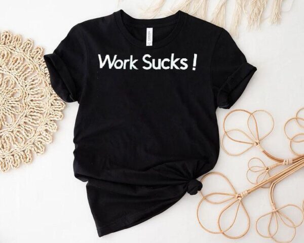 Work Sucks Shirt