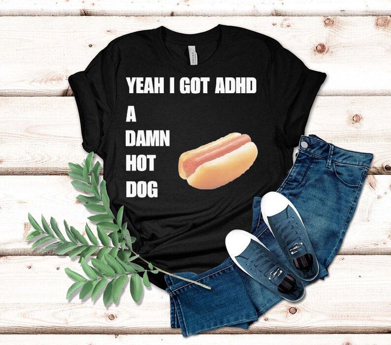 Yeah I Got Adhd A Damn Hot Dog Shirt 4 Yeah I Got Adhd A Damn Hot Dog Tshirt