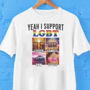 Yeah I Support Lgbt Liquor Gamble Bmw Titties Shirt