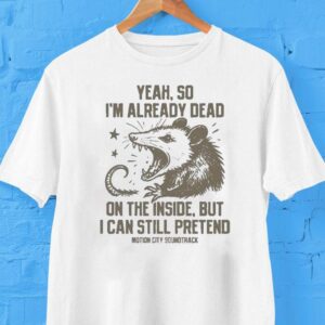 Yeah, So I’m Already Dead On The Inside But I Can Still Pretend Motion City Soundtrack Opossum Shirt