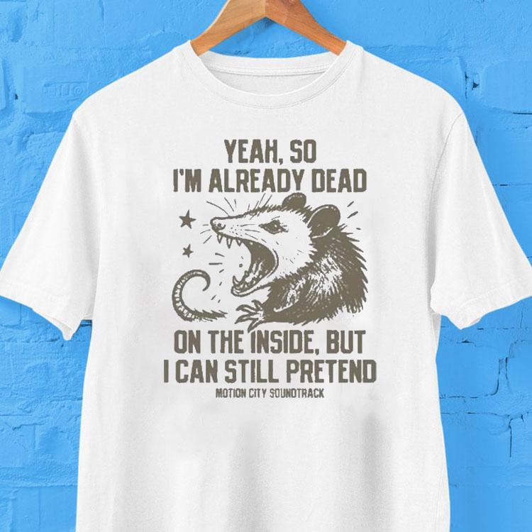 Yeah, So I'm Already Dead On The Inside But I Can Still Pretend Motion City Soundtrack Opossum Shirt 2 Yeah So I M Already Dead On The Inside But I Can Still Pretend Motion City Soundtrack Opossum Tshirt