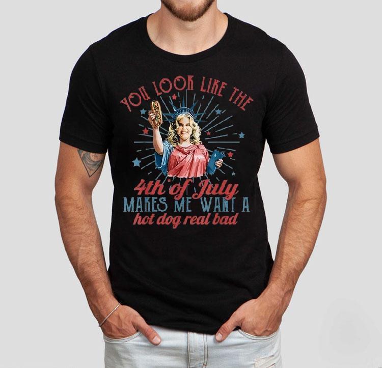 You Look Like The Happy 4th Of July Makes Me Want A Hot Dog Real Bad America Shirt 4 You Look Like The Happy Th Of July Makes Me Want A Hot Dog Real Bad America Tshirt