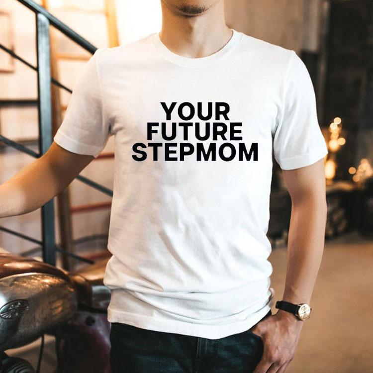 Your Future Stepmom Shirt 2 Your Future Stepmom Tshirt