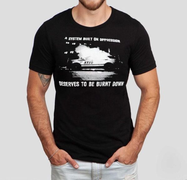 A System Built On Oppression Deserves To Be Burnt Down Shirt