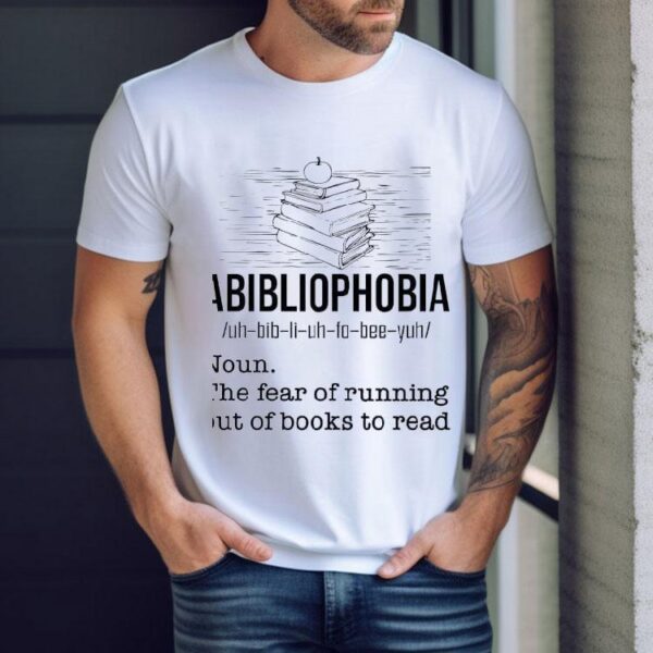 Abibliophobia The Fear Of Running Out Of Books To Read Shirt