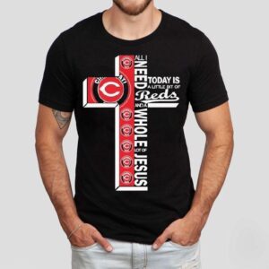 All I Need Today Is A Little Bit Of Cincinnati Reds And A Whole Lot Of Jesus Shirt