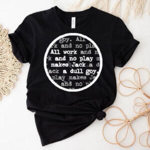 All Work And No Play Makes Jack A Dull Goy Tshirt