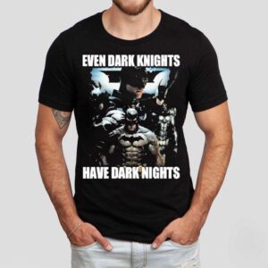 Batman Even Dark Knights Have Dark Nights Shirt