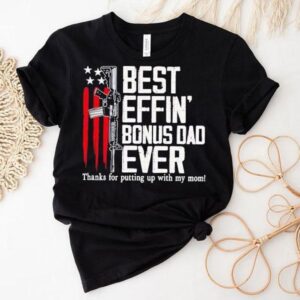 Best Effin Bonus Dad Ever Tshirt
