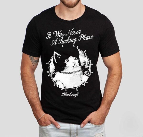 Blackcraft It Was Never A Fucking Phase Cat Shirt