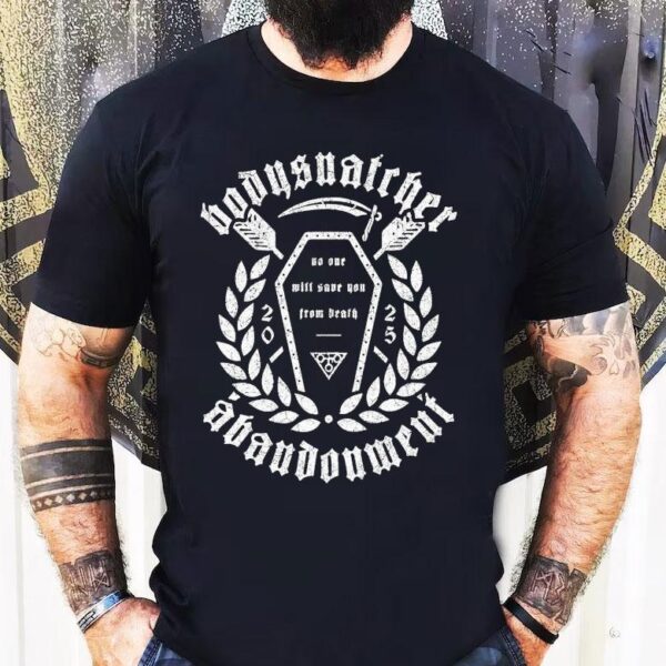 Bodysnatcher Abandonment No One Will Some You From Death Shirt