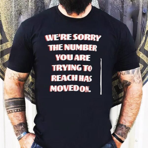 Boys Lie We’re Sorry The Number You Are Trying To Reach Has Moved On Shirt