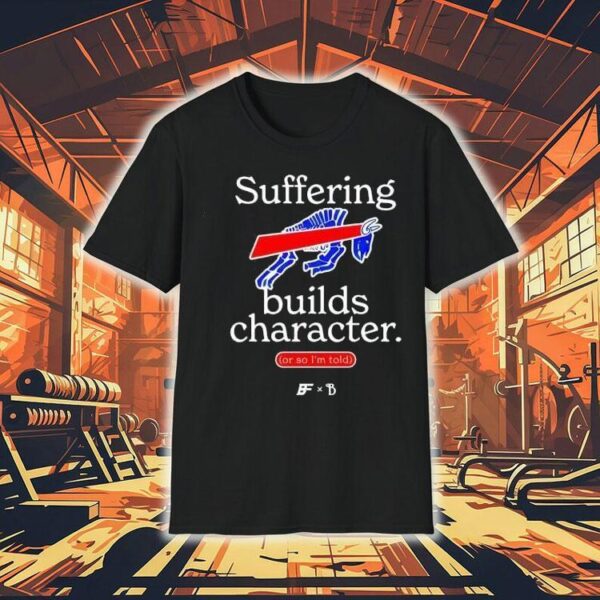 Buffalo Bills Suffering Builds Character Buffalo Mafia Shirt