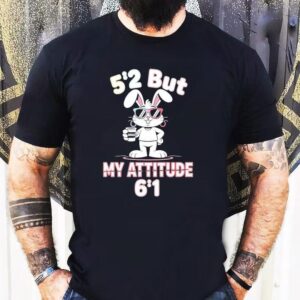 Bunny 5 2 But My Attitude 6 1 Shirt